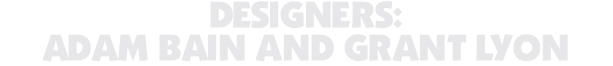 DESIGNERS: ADAM BAIN AND GRANT LYON